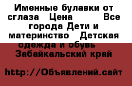 Именные булавки от сглаза › Цена ­ 250 - Все города Дети и материнство » Детская одежда и обувь   . Забайкальский край